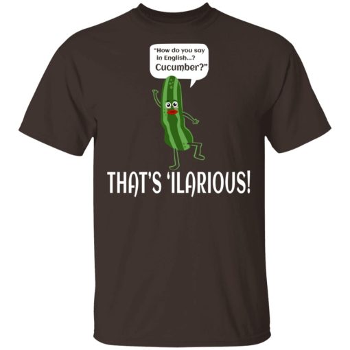 How Do You Say In English Cucumber That's 'ilarious T-Shirts, Hoodies, Sweater 2