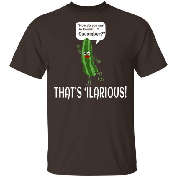How Do You Say In English Cucumber That's 'ilarious T-Shirts, Hoodies, Sweater 2