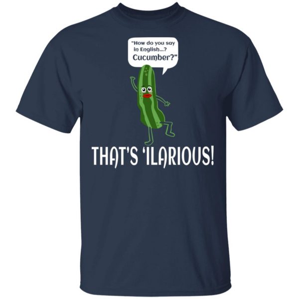 How Do You Say In English Cucumber That's 'ilarious T-Shirts, Hoodies, Sweater 3