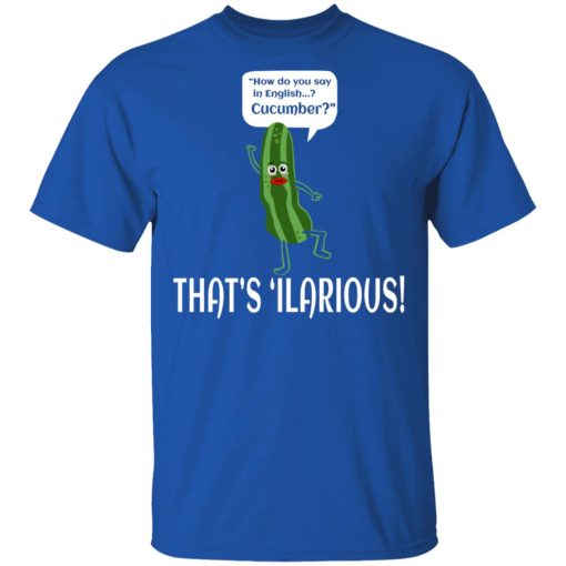 How Do You Say In English Cucumber That's 'ilarious T-Shirts, Hoodies, Sweater - Image 4