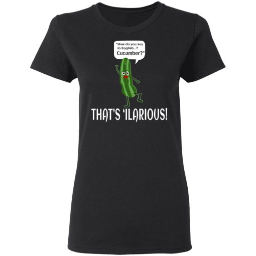 How Do You Say In English Cucumber That's 'ilarious T-Shirts, Hoodies, Sweater - Image 5