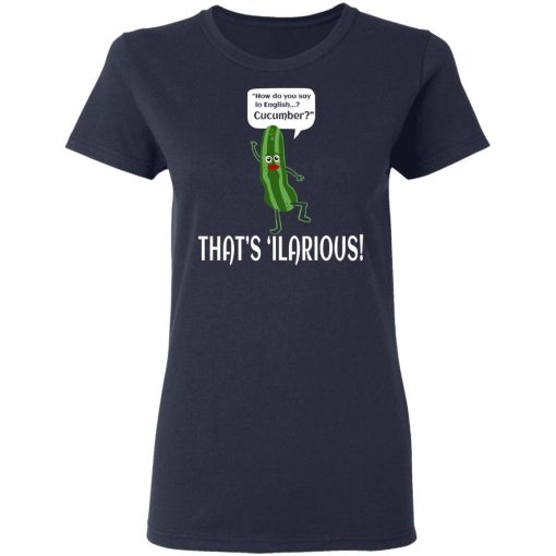 How Do You Say In English Cucumber That's 'ilarious T-Shirts, Hoodies, Sweater 6