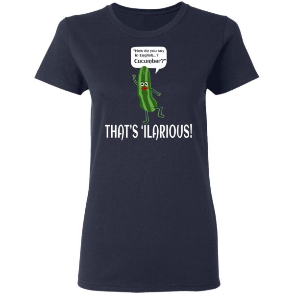 How Do You Say In English Cucumber That's 'ilarious T-Shirts, Hoodies, Sweater 6