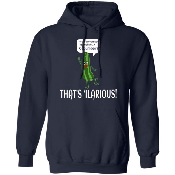 How Do You Say In English Cucumber That's 'ilarious T-Shirts, Hoodies, Sweater 8