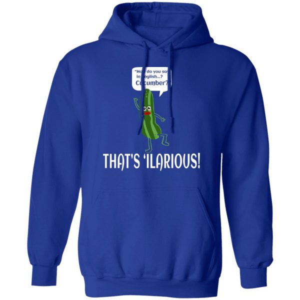 How Do You Say In English Cucumber That's 'ilarious T-Shirts, Hoodies, Sweater 10