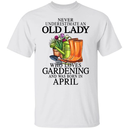 Never Underestimate An Old Lady Who Loves Gardening And Was Born In April T-Shirts, Hoodies, Sweatshirt 2