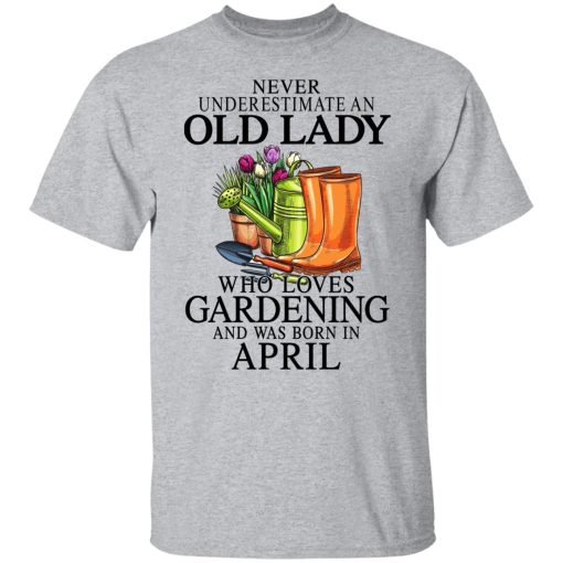 Never Underestimate An Old Lady Who Loves Gardening And Was Born In April T-Shirts, Hoodies, Sweatshirt 3