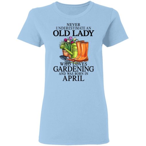 Never Underestimate An Old Lady Who Loves Gardening And Was Born In April T-Shirts, Hoodies, Sweatshirt 4