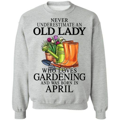 Never Underestimate An Old Lady Who Loves Gardening And Was Born In April T-Shirts, Hoodies, Sweatshirt 10