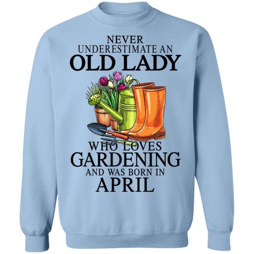 Never Underestimate An Old Lady Who Loves Gardening And Was Born In April T-Shirts, Hoodies, Sweatshirt 12