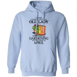Never Underestimate An Old Lady Who Loves Gardening And Was Born In April T-Shirts, Hoodies, Sweatshirt 20
