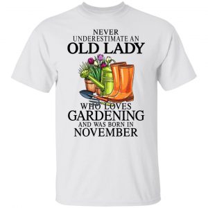 Never Underestimate An Old Lady Who Loves Gardening And Was Born In November T-Shirts, Hoodies, Sweatshirt Gardening Lover 2