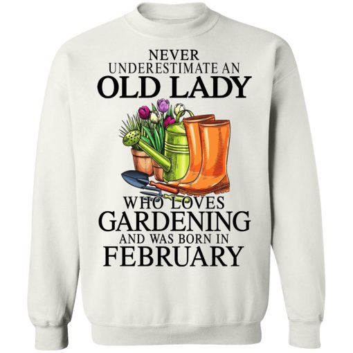 Never Underestimate An Old Lady Who Loves Gardening And Was Born In February T-Shirts, Hoodies, Sweatshirt 11