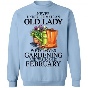 Never Underestimate An Old Lady Who Loves Gardening And Was Born In February T-Shirts, Hoodies, Sweatshirt 23