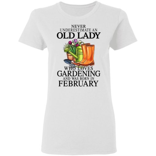 Never Underestimate An Old Lady Who Loves Gardening And Was Born In February T-Shirts, Hoodies, Sweatshirt 5