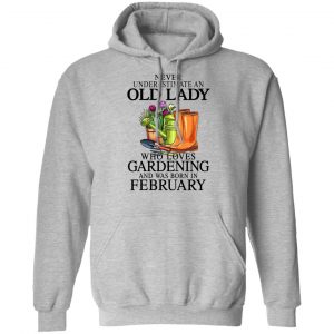 Never Underestimate An Old Lady Who Loves Gardening And Was Born In February T-Shirts, Hoodies, Sweatshirt 18