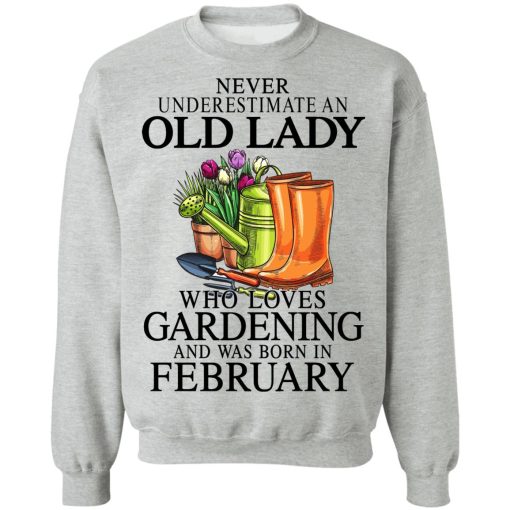 Never Underestimate An Old Lady Who Loves Gardening And Was Born In February T-Shirts, Hoodies, Sweatshirt 10