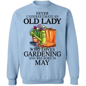 Never Underestimate An Old Lady Who Loves Gardening And Was Born In May T-Shirts, Hoodies, Sweatshirt 23