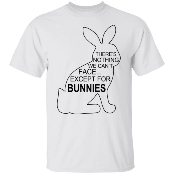 There's Nothing We Can't Face Except For Bunnies T-Shirts, Hoodies, Sweatshirt 2
