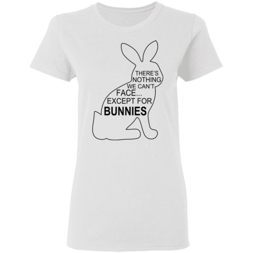 There's Nothing We Can't Face Except For Bunnies T-Shirts, Hoodies, Sweatshirt 3