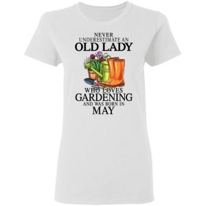 Never Underestimate An Old Lady Who Loves Gardening And Was Born In May T-Shirts, Hoodies, Sweatshirt 16