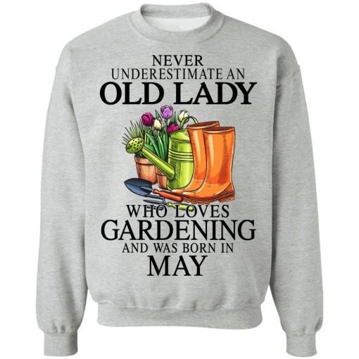 Never Underestimate An Old Lady Who Loves Gardening And Was Born In May T-Shirts, Hoodies, Sweatshirt 10