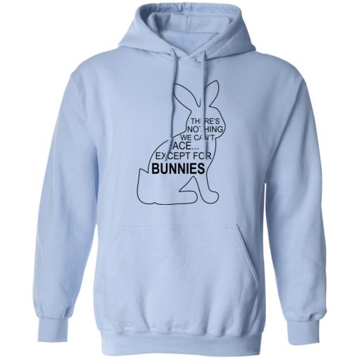 There's Nothing We Can't Face Except For Bunnies T-Shirts, Hoodies, Sweatshirt 4