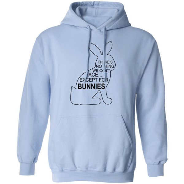 There's Nothing We Can't Face Except For Bunnies T-Shirts, Hoodies, Sweatshirt 4