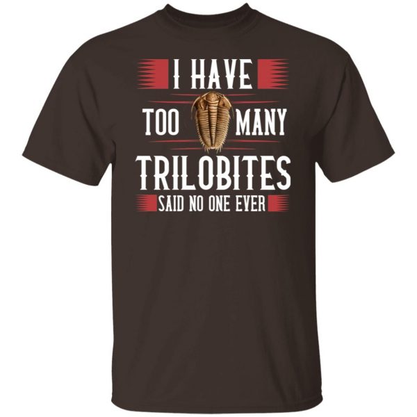 I Have Too Many Trilobites Said No One Ever T-Shirts, Hoodies, Sweatshirt 1