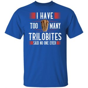 I Have Too Many Trilobites Said No One Ever T-Shirts, Hoodies, Sweatshirt 14