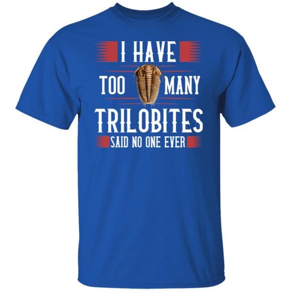 I Have Too Many Trilobites Said No One Ever T-Shirts, Hoodies, Sweatshirt 3