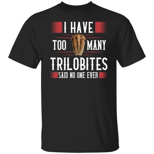 I Have Too Many Trilobites Said No One Ever T-Shirts, Hoodies, Sweatshirt - Image 4