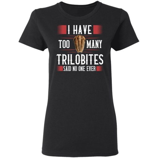 I Have Too Many Trilobites Said No One Ever T-Shirts, Hoodies, Sweatshirt - Image 5