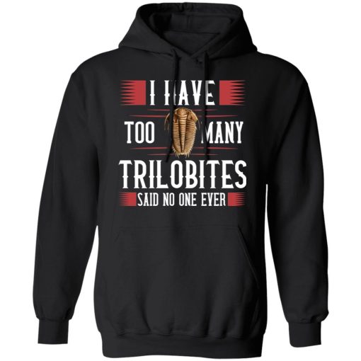 I Have Too Many Trilobites Said No One Ever T-Shirts, Hoodies, Sweatshirt 7