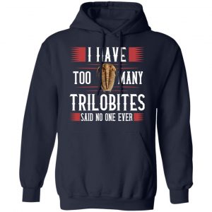 I Have Too Many Trilobites Said No One Ever T-Shirts, Hoodies, Sweatshirt 19