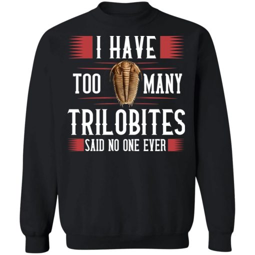 I Have Too Many Trilobites Said No One Ever T-Shirts, Hoodies, Sweatshirt - Image 11