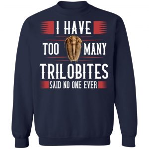 I Have Too Many Trilobites Said No One Ever T-Shirts, Hoodies, Sweatshirt 23