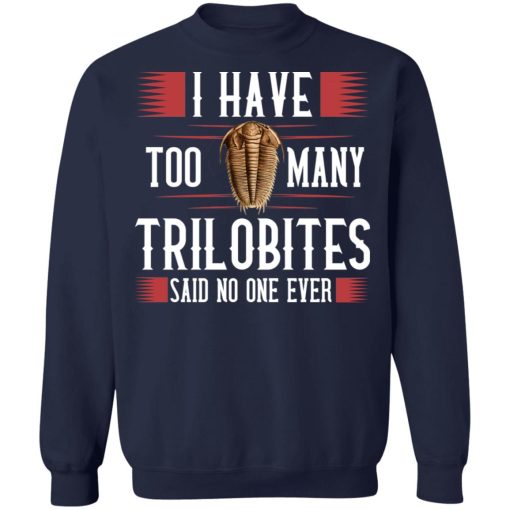 I Have Too Many Trilobites Said No One Ever T-Shirts, Hoodies, Sweatshirt - Image 12