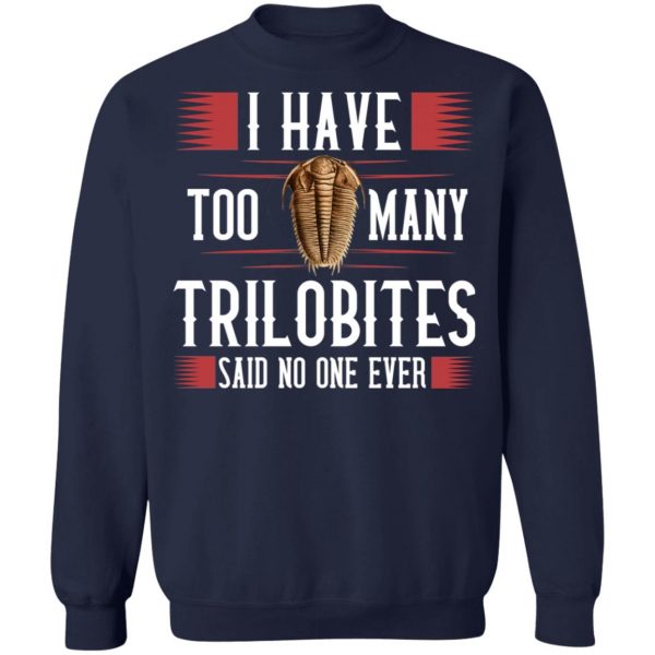 I Have Too Many Trilobites Said No One Ever T-Shirts, Hoodies, Sweatshirt 12