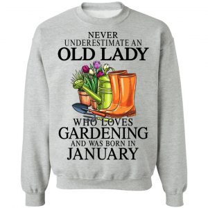 Never Underestimate An Old Lady Who Loves Gardening And Was Born In January T-Shirts, Hoodies, Sweatshirt 21