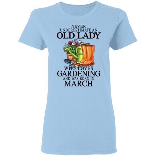 Never Underestimate An Old Lady Who Loves Gardening And Was Born In March T-Shirts, Hoodies, Sweatshirt 4