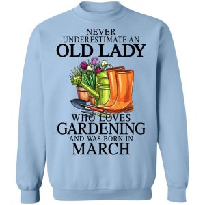Never Underestimate An Old Lady Who Loves Gardening And Was Born In March T-Shirts, Hoodies, Sweatshirt 23