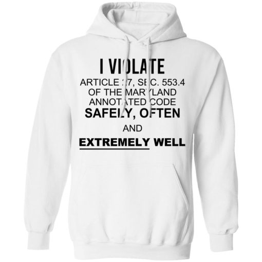 I Violate Article 27 Sec 553.4 Of The Maryland Annotated Code Safely Often And Extremely Well T-Shirts, Hoodies, Sweatshirt - Image 4