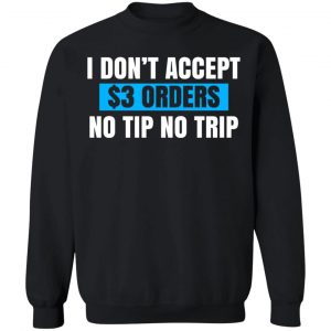 I Don't Accept $3 Orders No Tip No Trip T-Shirts, Hoodies, Sweatshirt 22