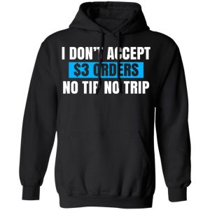I Don't Accept $3 Orders No Tip No Trip T-Shirts, Hoodies, Sweatshirt 18