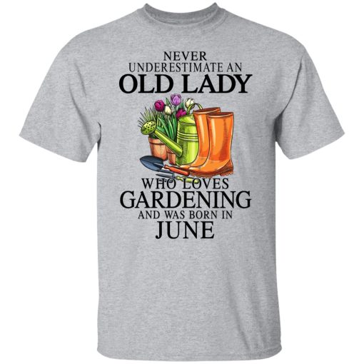 Never Underestimate An Old Lady Who Loves Gardening And Was Born In June T-Shirts, Hoodies, Sweatshirt 3