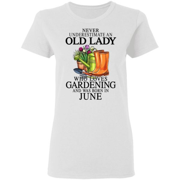 Never Underestimate An Old Lady Who Loves Gardening And Was Born In June T-Shirts, Hoodies, Sweatshirt 5