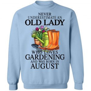 Never Underestimate An Old Lady Who Loves Gardening And Was Born In August T-Shirts, Hoodies, Sweatshirt 23