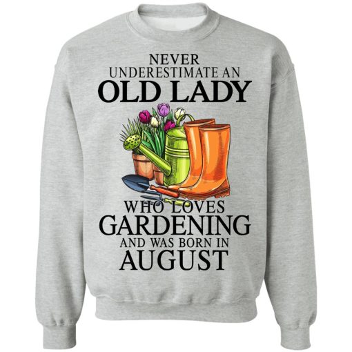 Never Underestimate An Old Lady Who Loves Gardening And Was Born In August T-Shirts, Hoodies, Sweatshirt 10