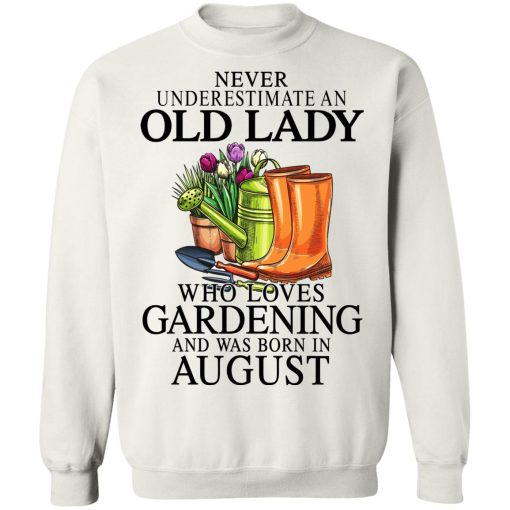 Never Underestimate An Old Lady Who Loves Gardening And Was Born In August T-Shirts, Hoodies, Sweatshirt 11